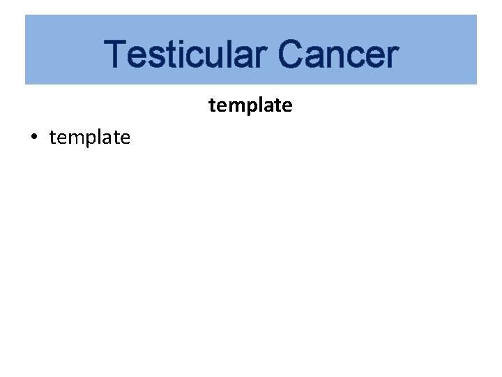 Testicular Cancer template • template 