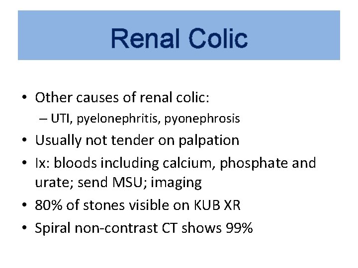 Renal Colic • Other causes of renal colic: – UTI, pyelonephritis, pyonephrosis • Usually