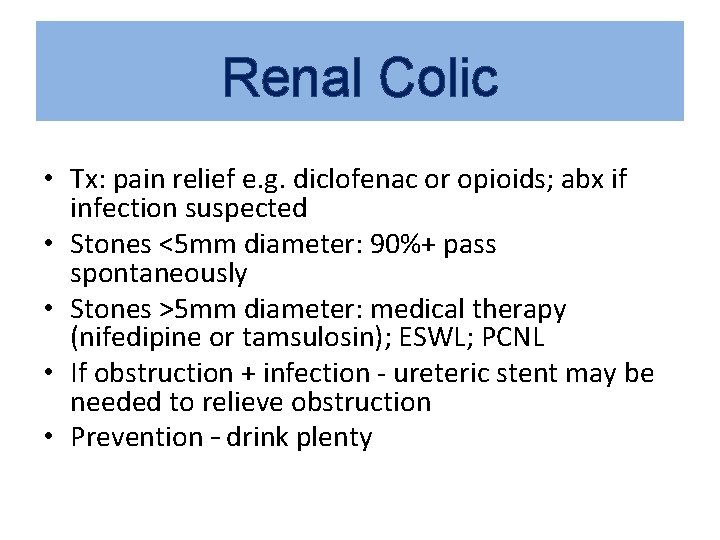 Renal Colic • Tx: pain relief e. g. diclofenac or opioids; abx if infection