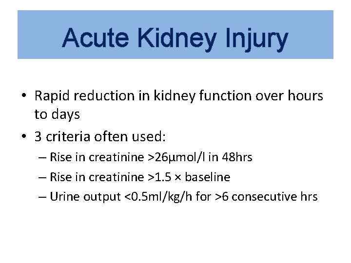 Acute Kidney Injury • Rapid reduction in kidney function over hours to days •