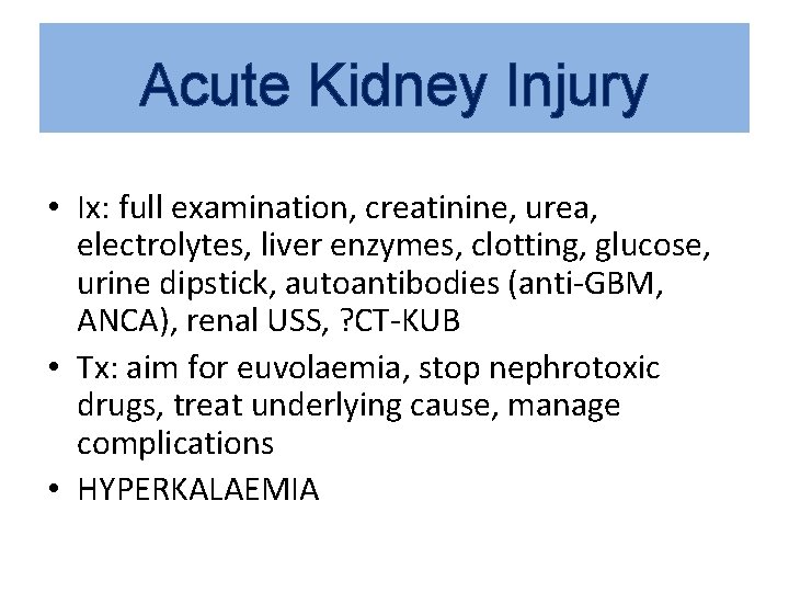 Acute Kidney Injury • Ix: full examination, creatinine, urea, electrolytes, liver enzymes, clotting, glucose,