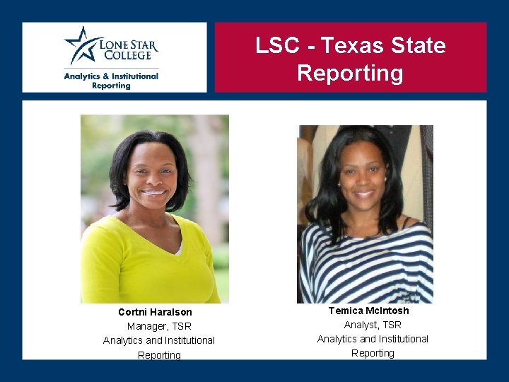 LSC - Texas State Reporting Cortni Haralson Manager, TSR Analytics and Institutional Reporting Temica