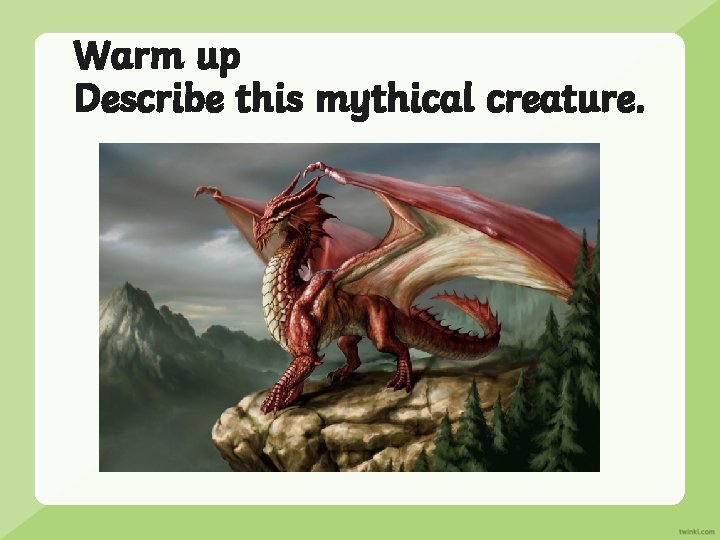 Warm up Describe this mythical creature. 