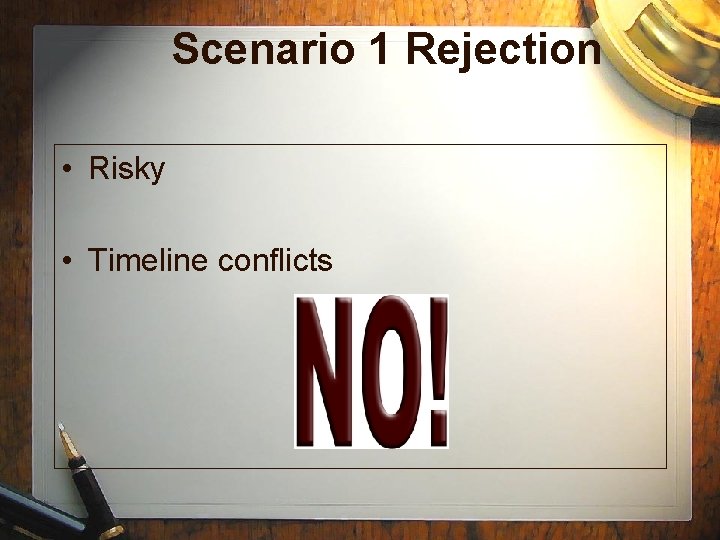 Scenario 1 Rejection • Risky • Timeline conflicts Scenario 1 Rejection • Risky • Timeline conflicts