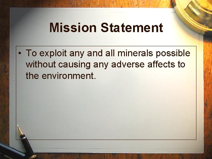 Mission Statement • To exploit any and all minerals possible without causing any adverse Mission Statement • To exploit any and all minerals possible without causing any adverse