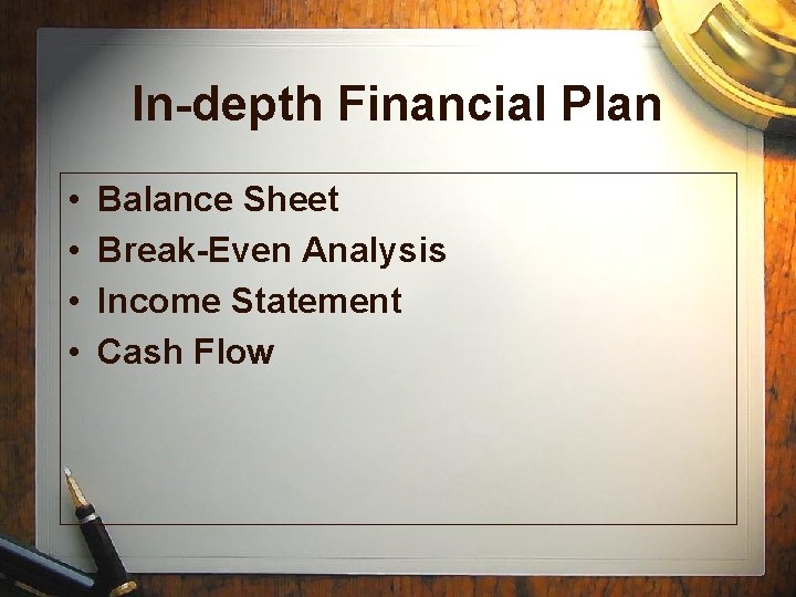 In-depth Financial Plan • • Balance Sheet Break-Even Analysis Income Statement Cash Flow In-depth Financial Plan • • Balance Sheet Break-Even Analysis Income Statement Cash Flow