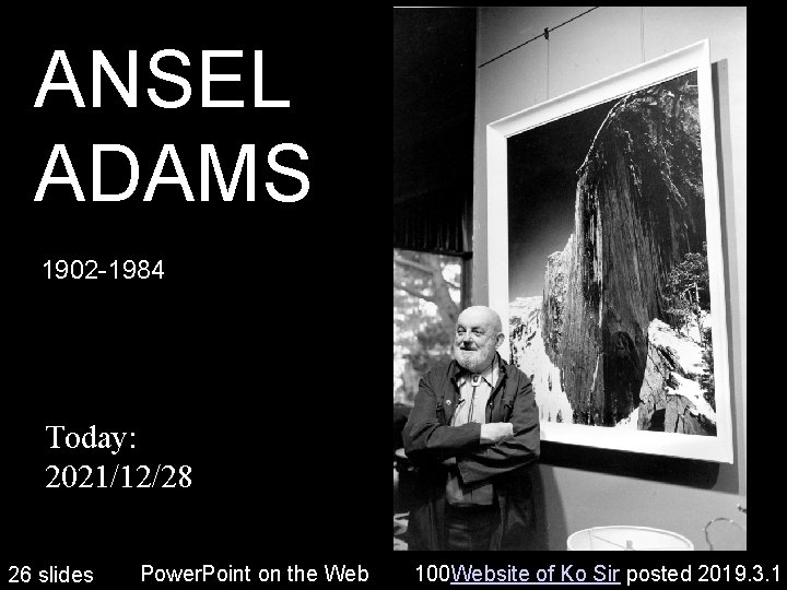 ANSEL ADAMS 1902 -1984 Today: 2021/12/28 1 26 slides Power. Point on the Web