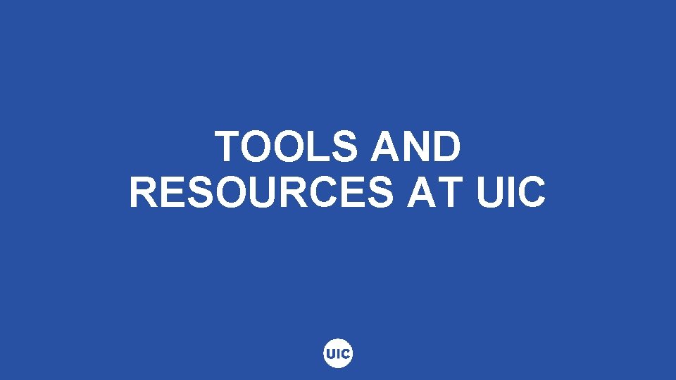 TOOLS AND RESOURCES AT UIC 
