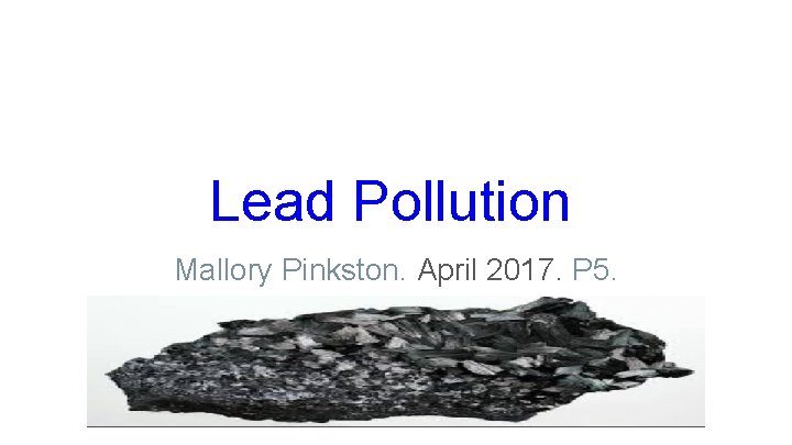 Lead Pollution Mallory Pinkston. April 2017. P 5. 