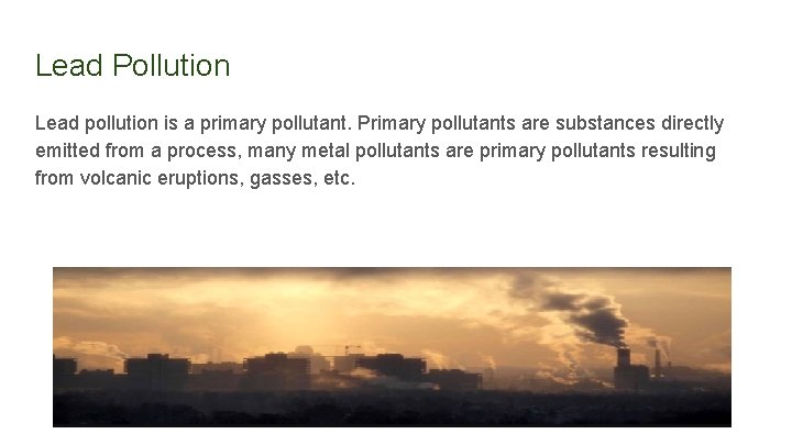 Lead Pollution Lead pollution is a primary pollutant. Primary pollutants are substances directly emitted