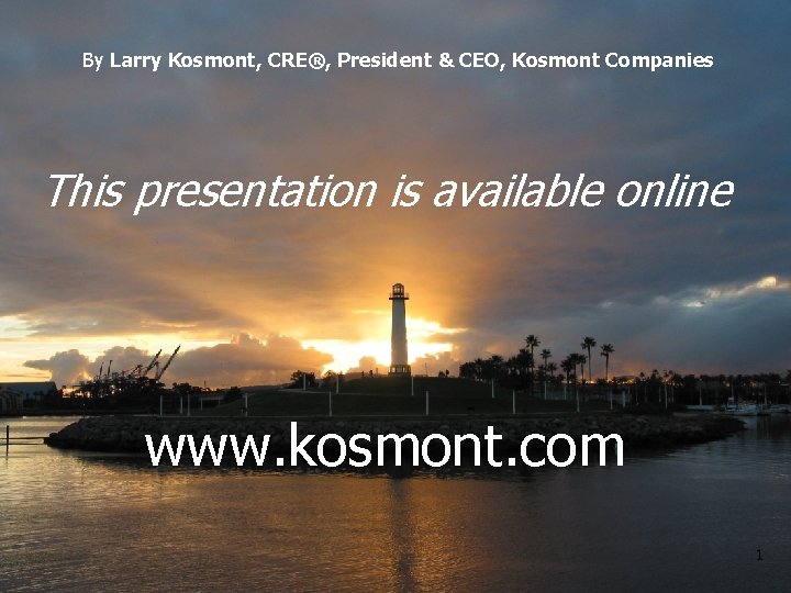 By Larry Kosmont, CRE®, President & CEO, Kosmont Companies This presentation is available online
