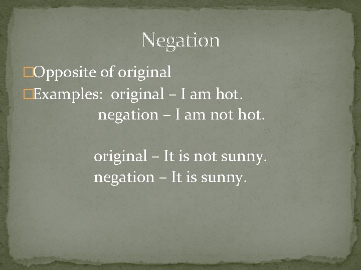 Negation �Opposite of original �Examples: original – I am hot. negation – I am