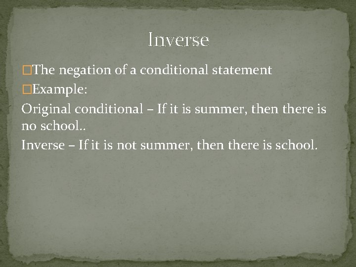 Inverse �The negation of a conditional statement �Example: Original conditional – If it is