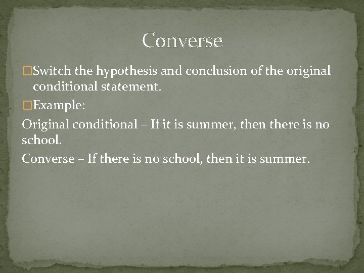 Converse �Switch the hypothesis and conclusion of the original conditional statement. �Example: Original conditional