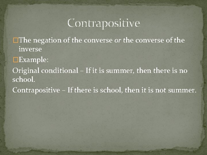 Contrapositive �The negation of the converse or the converse of the inverse �Example: Original