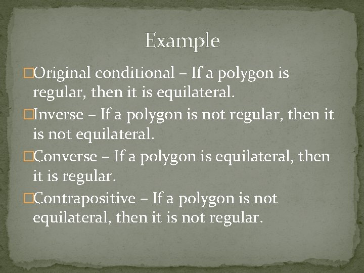 Example �Original conditional – If a polygon is regular, then it is equilateral. �Inverse