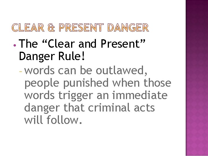  • The “Clear and Present” Danger Rule! – words can be outlawed, people