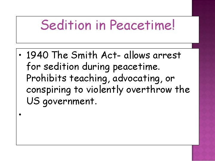 Sedition in Peacetime! • 1940 The Smith Act- allows arrest for sedition during peacetime.