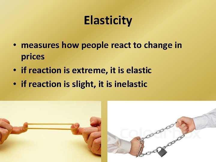 Elasticity • measures how people react to change in prices • if reaction is