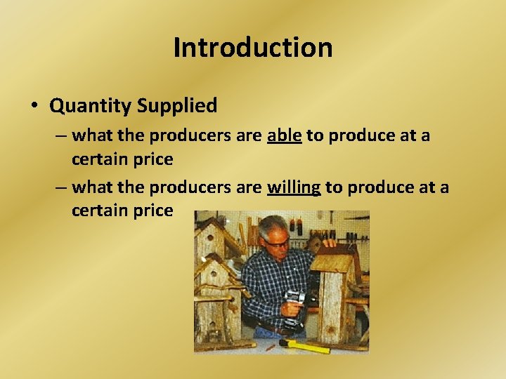 Introduction • Quantity Supplied – what the producers are able to produce at a