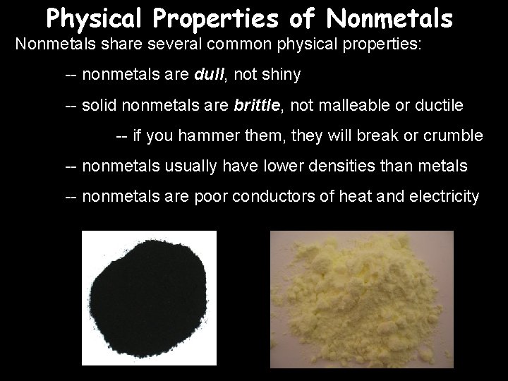 Physical Properties of Nonmetals share several common physical properties: -- nonmetals are dull, not