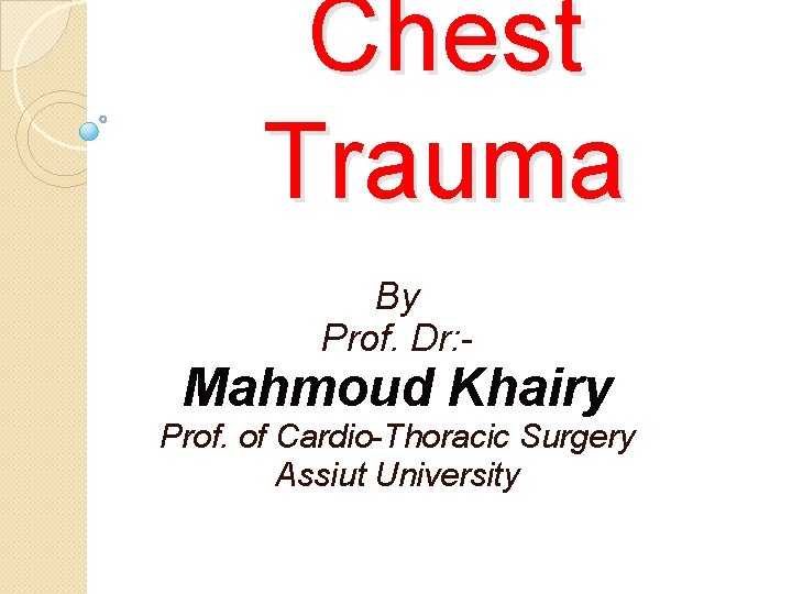 Chest Trauma By Prof. Dr: - Mahmoud Khairy Prof. of Cardio-Thoracic Surgery Assiut University