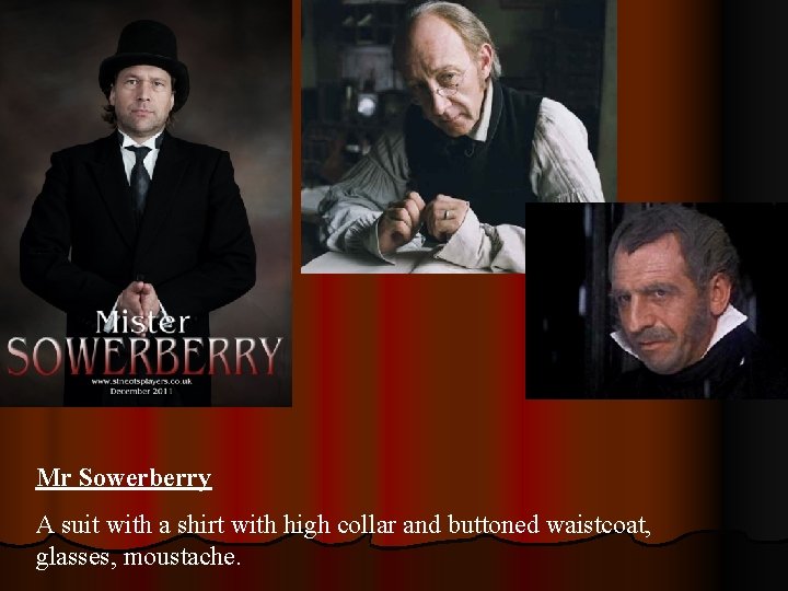 Mr Sowerberry A suit with a shirt with high collar and buttoned waistcoat, glasses,