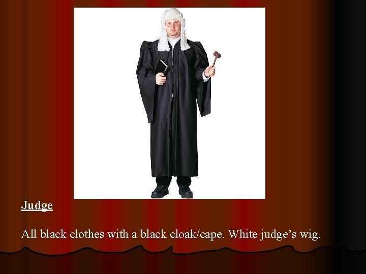 Judge All black clothes with a black cloak/cape. White judge’s wig. 