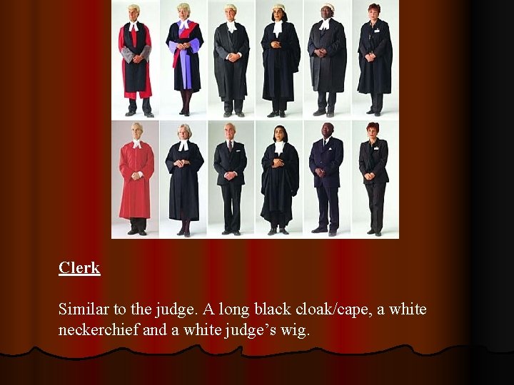 Clerk Similar to the judge. A long black cloak/cape, a white neckerchief and a