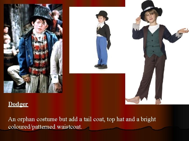 Dodger An orphan costume but add a tail coat, top hat and a bright