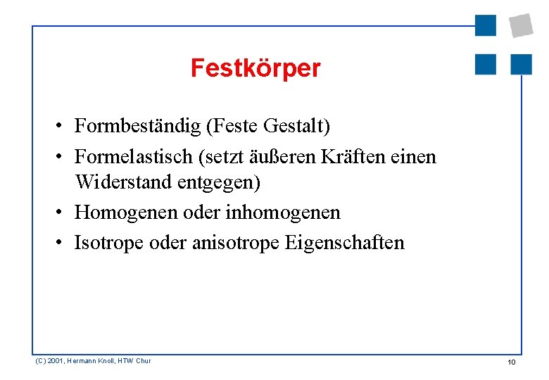 Festkörper • Formbeständig (Feste Gestalt) • Formelastisch (setzt äußeren Kräften einen Widerstand entgegen) •