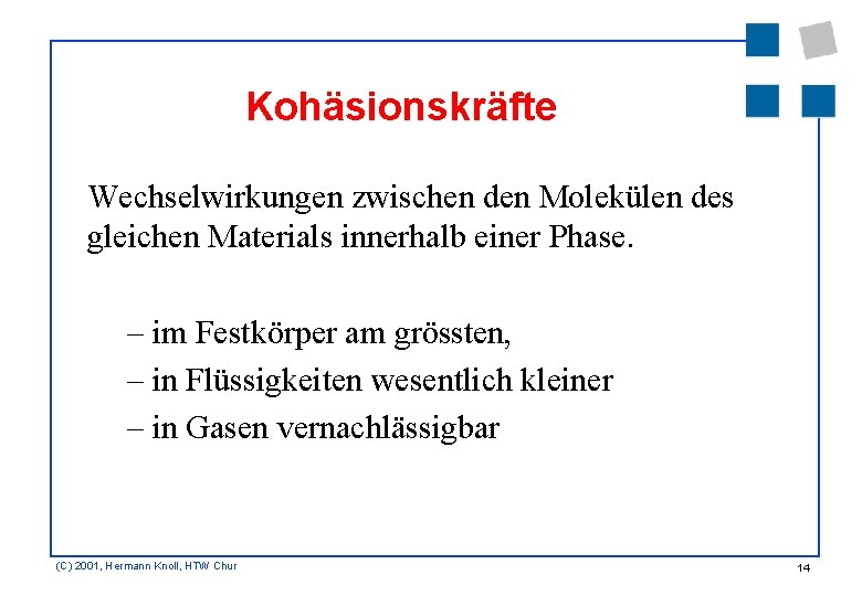 Kohäsionskräfte Wechselwirkungen zwischen den Molekülen des gleichen Materials innerhalb einer Phase. – im Festkörper