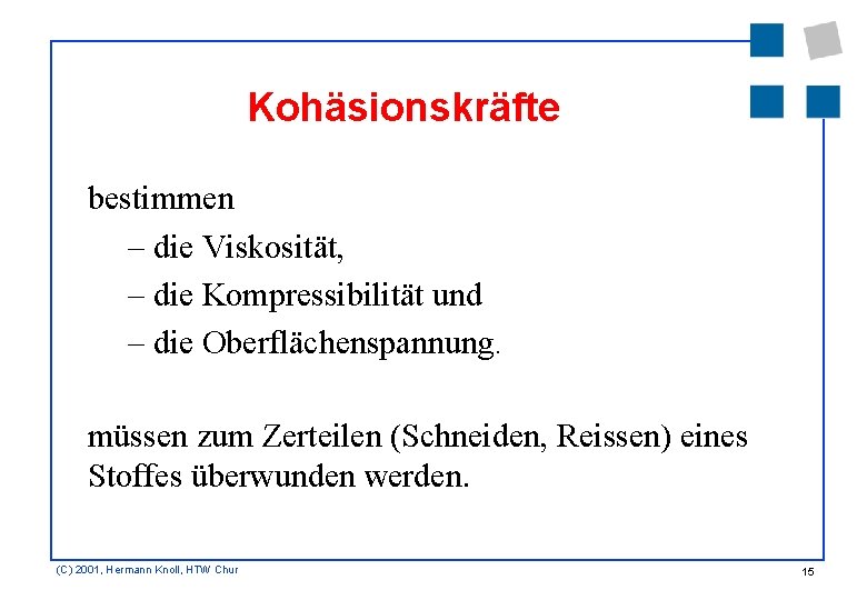 Kohäsionskräfte bestimmen – die Viskosität, – die Kompressibilität und – die Oberflächenspannung. müssen zum