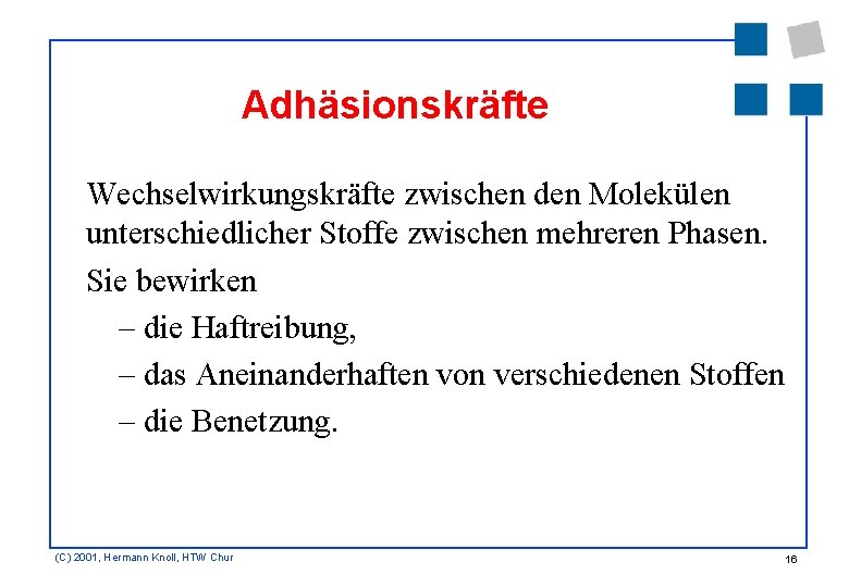 Adhäsionskräfte Wechselwirkungskräfte zwischen den Molekülen unterschiedlicher Stoffe zwischen mehreren Phasen. Sie bewirken – die