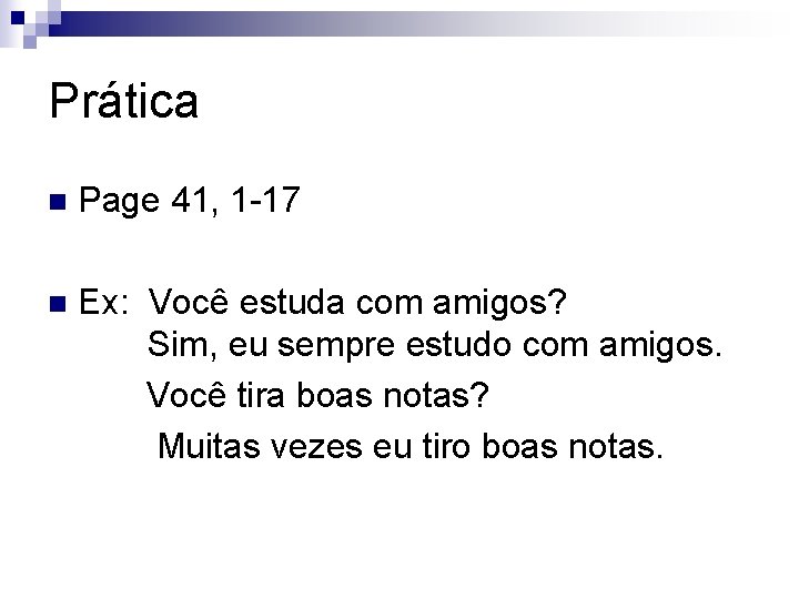 Prática n Page 41, 1 -17 n Ex: Você estuda com amigos? Sim, eu