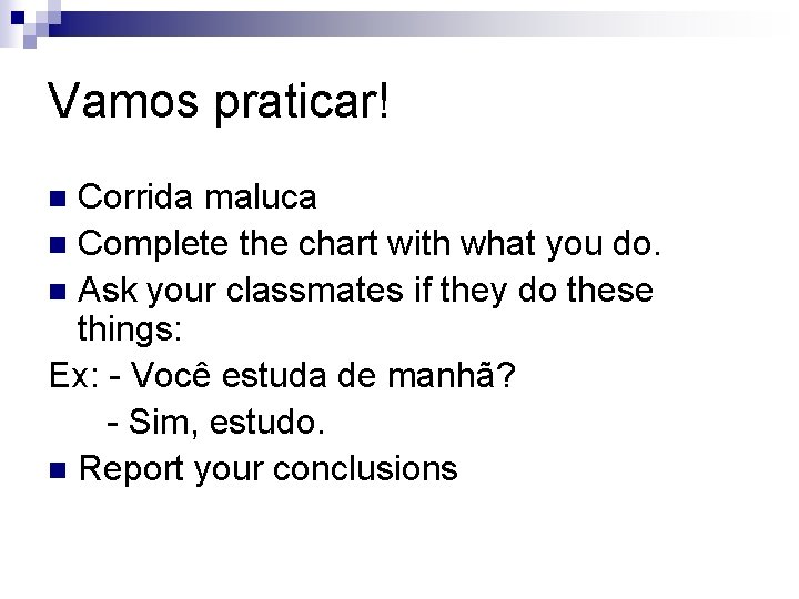 Vamos praticar! Corrida maluca n Complete the chart with what you do. n Ask