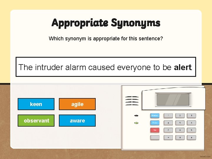 Appropriate Synonyms Which synonym is appropriate for this sentence? The intruder alarm caused everyone