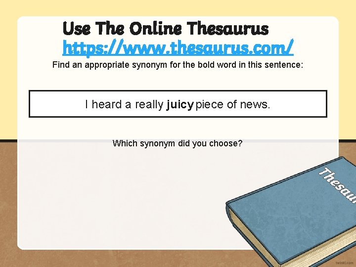Use The Online Thesaurus https: //www. thesaurus. com/ Find an appropriate synonym for the