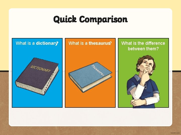 Quick Comparison What is a dictionary? What is a thesaurus? What is the difference