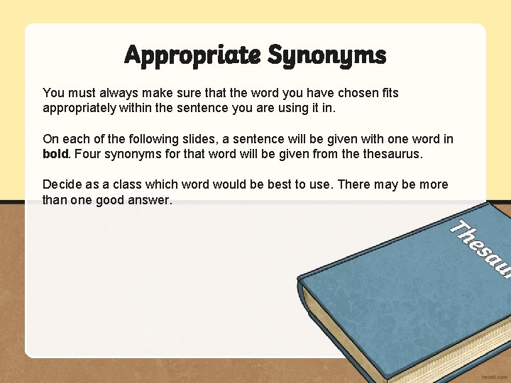Appropriate Synonyms You must always make sure that the word you have chosen fits