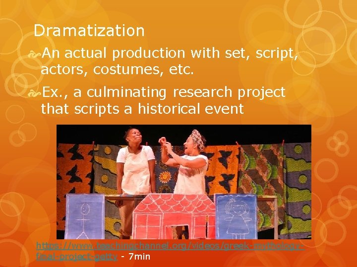 Dramatization An actual production with set, script, actors, costumes, etc. Ex. , a culminating