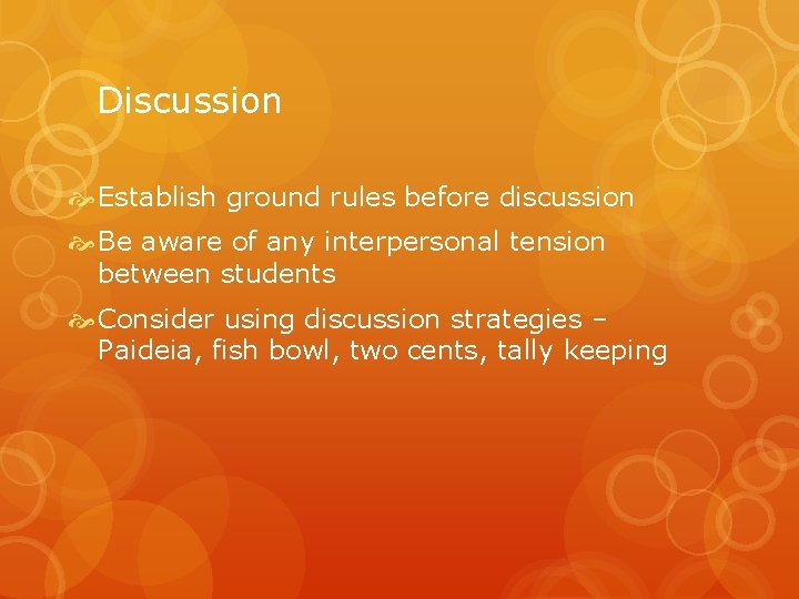 Discussion Establish ground rules before discussion Be aware of any interpersonal tension between students