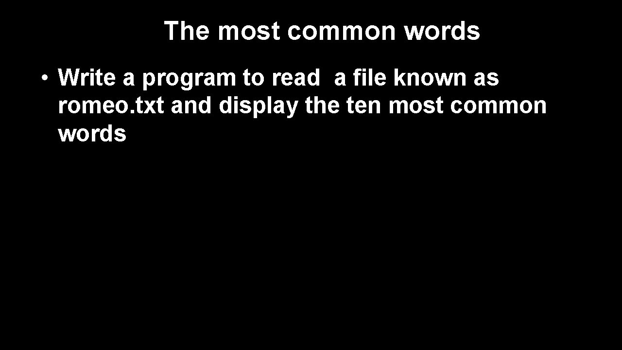 The most common words • Write a program to read a file known as