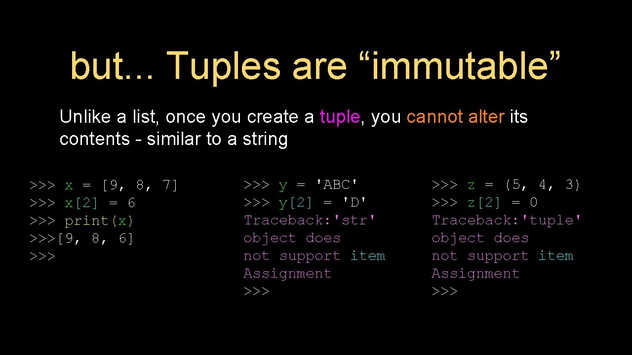 but. . . Tuples are “immutable” Unlike a list, once you create a tuple,