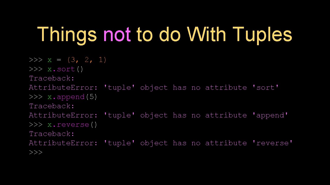 Things not to do With Tuples >>> x = (3, 2, 1) >>> x.