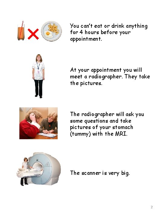 You can’t eat or drink anything for 4 hours before your appointment. At your