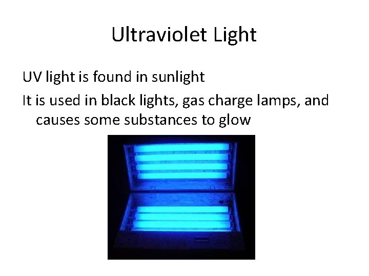 Ultraviolet Light UV light is found in sunlight It is used in black lights,