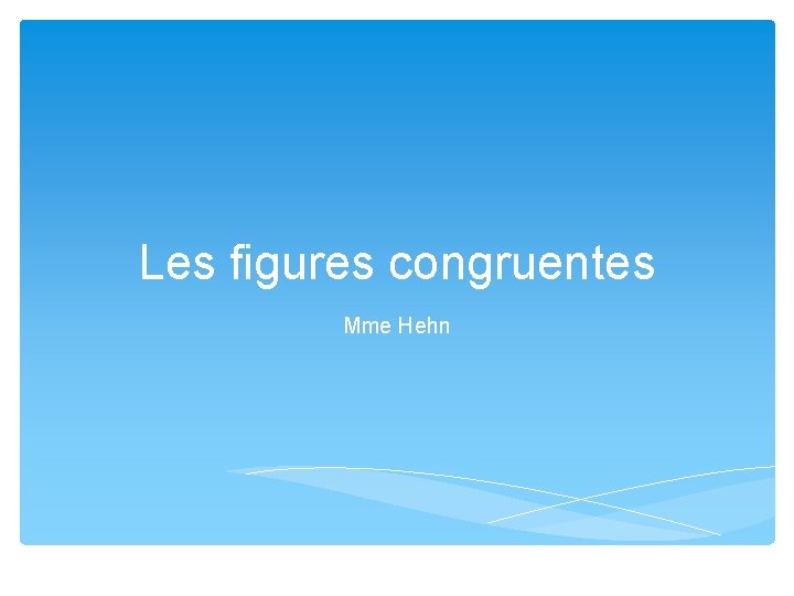 Les figures congruentes Mme Hehn 