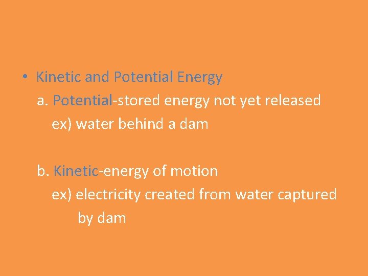  • Kinetic and Potential Energy a. Potential-stored energy not yet released ex) water