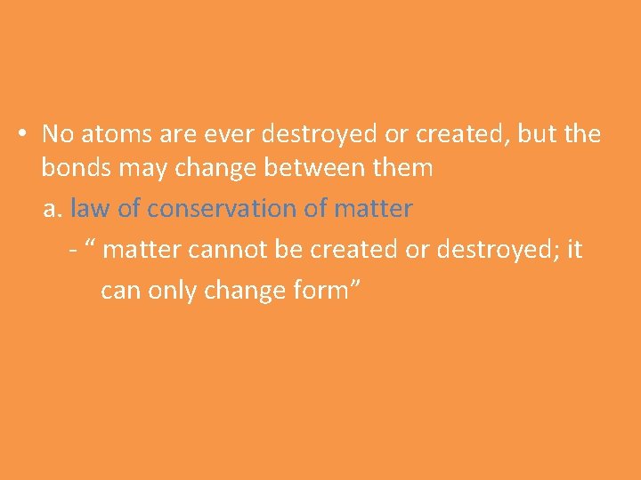  • No atoms are ever destroyed or created, but the bonds may change